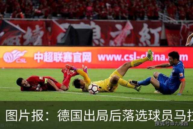 图片报：德国出局后落选球员马拉更新社媒 疑似表达对纳帅不满