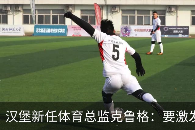 汉堡新任体育总监克鲁格：要激发汉堡作为德甲传统豪门的竞技潜力