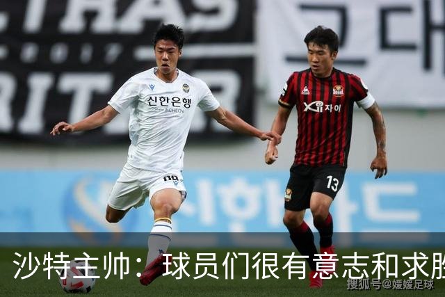 沙特主帅：球员们很有意志和求胜欲，可惜我们难以掌控比赛节奏