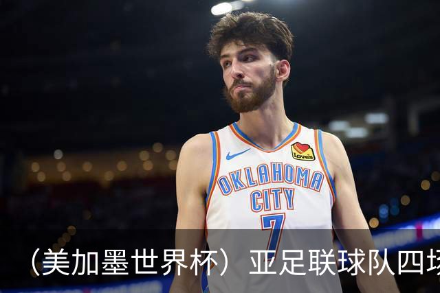 （美加墨世界杯）亚足联球队四场不败 杯赛前景被看好